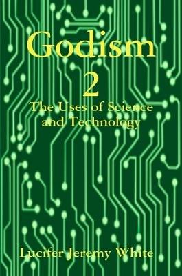 Book cover for Godism 2: The Uses of Science and Technology