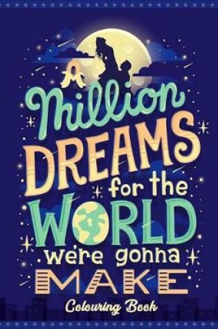 Cover of A Million Dreams For The World We're Gonna Make Colouring Book