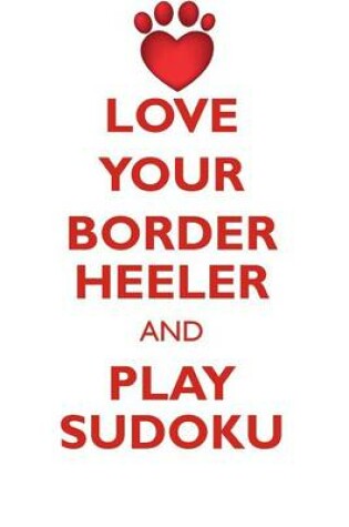 Cover of LOVE YOUR BORDER HEELER AND PLAY SUDOKU BORDER HEELER SUDOKU LEVEL 1 of 15