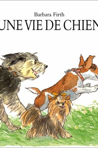 Cover of Une Vie De Chien = Wag Wag Wag or What Dogs Do