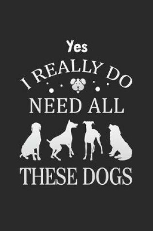Cover of Yes I Really Do Need All These Dogs