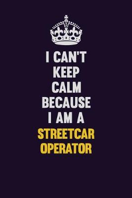 Book cover for I Can't Keep Calm Because I Am A Streetcar Operator