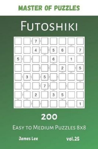 Cover of Master of Puzzles - Futoshiki 200 Easy to Medium Puzzles 8x8 vol.25