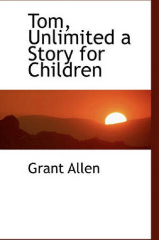 Cover of Tom, Unlimited a Story for Children