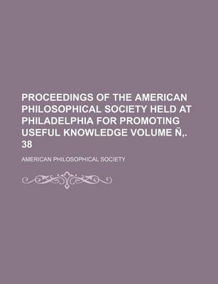 Book cover for Proceedings of the American Philosophical Society Held at Philadelphia for Promoting Useful Knowledge Volume N . 38