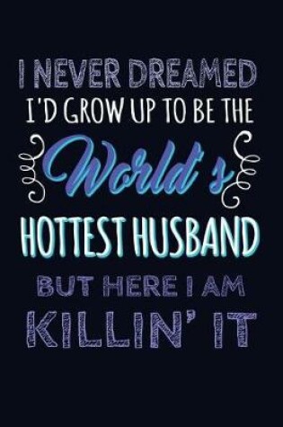 Cover of I Never Dreamed I'd Grow Up to Be the World's Hottest Husband, But Here I Am Kil