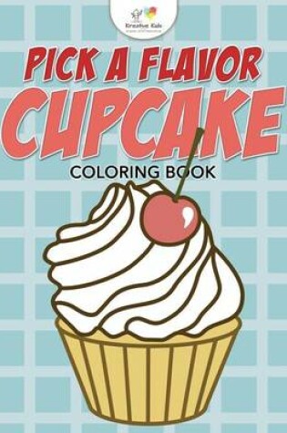 Cover of Pick A Flavor Cupcake Coloring Book
