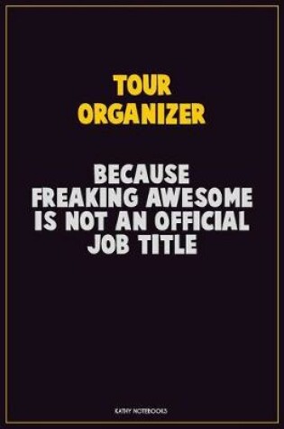 Cover of Tour Organizer, Because Freaking Awesome Is Not An Official Job Title