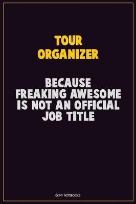 Book cover for Tour Organizer, Because Freaking Awesome Is Not An Official Job Title