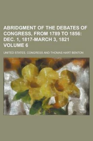 Cover of Abridgment of the Debates of Congress, from 1789 to 1856 Volume 6