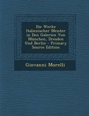 Book cover for Die Werke Italienischer Meister in Den Galerien Von Munchen, Dresden Und Berlin - Primary Source Edition