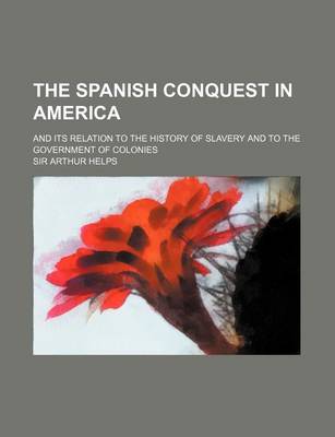 Book cover for The Spanish Conquest in America (Volume 1; V. 4); And Its Relation to the History of Slavery and to the Government of Colonies