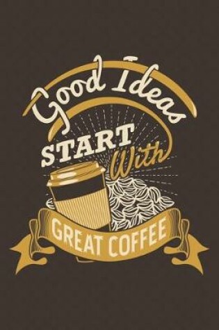 Cover of Good Ideas Start With Great Coffee