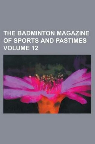 Cover of The Badminton Magazine of Sports and Pastimes Volume 12