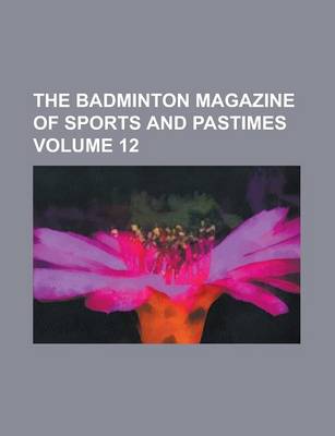 Book cover for The Badminton Magazine of Sports and Pastimes Volume 12