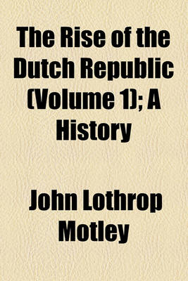 Book cover for The Rise of the Dutch Republic; A History Volume 1