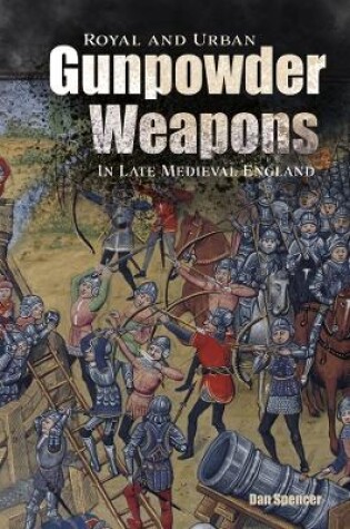 Cover of Royal and Urban Gunpowder Weapons in Late Medieval England