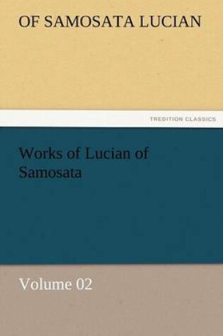 Cover of Works of Lucian of Samosata - Volume 02