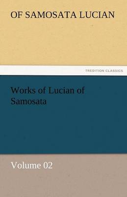 Book cover for Works of Lucian of Samosata - Volume 02