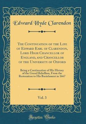 Book cover for The Continuation of the Life of Edward Earl of Clarendon, Lord High Chancellor of England, and Chancellor of the University of Oxford, Vol. 3