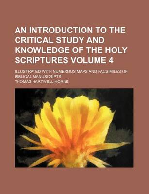 Book cover for An Introduction to the Critical Study and Knowledge of the Holy Scriptures Volume 4; Illustrated with Numerous Maps and Facsimiles of Biblical Manuscripts