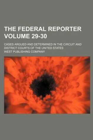 Cover of The Federal Reporter; Cases Argued and Determined in the Circuit and District Courts of the United States Volume 29-30