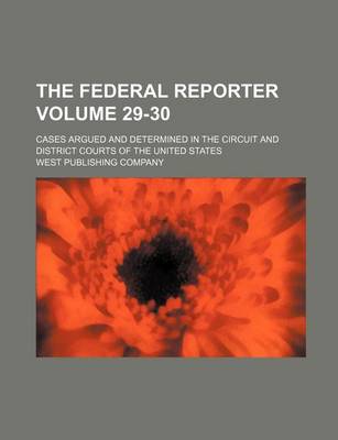 Book cover for The Federal Reporter; Cases Argued and Determined in the Circuit and District Courts of the United States Volume 29-30