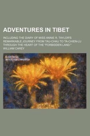 Cover of Adventures in Tibet; Including the Diary of Miss Annie R. Taylor's Remarkable Journey from Tau-Chau to Ta-Chien-Lu Through the Heart of the Forbidden Land.