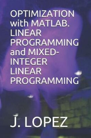 Cover of OPTIMIZATION with MATLAB. LINEAR PROGRAMMING and MIXED-INTEGER LINEAR PROGRAMMING