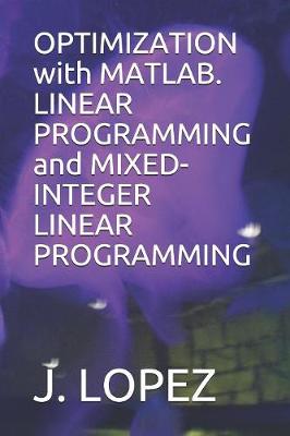 Book cover for OPTIMIZATION with MATLAB. LINEAR PROGRAMMING and MIXED-INTEGER LINEAR PROGRAMMING