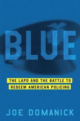 Cover of Blue: The LAPD and the Battle to Redeem American Policing