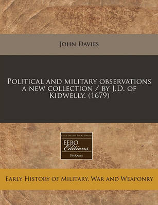 Book cover for Political and Military Observations a New Collection / By J.D. of Kidwelly. (1679)