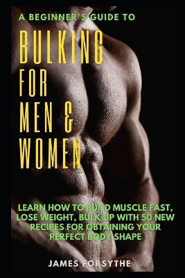 Book cover for A Beginner's Guide to Bulking for Men and Women