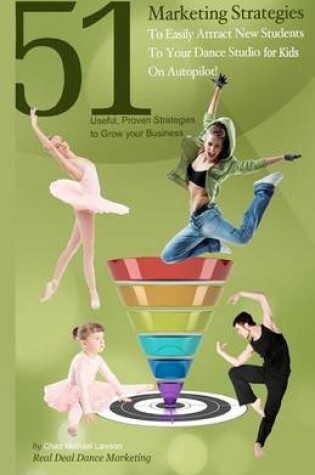 Cover of 51 Marketing Strategies to Easily Attract New Students to Your Dance Studio for Kids on Autopilot!