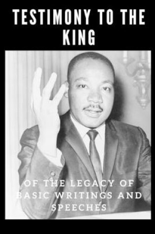 Cover of Testimony to the king of the legacy of basic writings and speeches