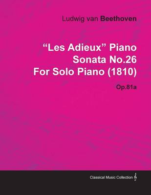 Book cover for "Les Adieux" Piano Sonata No.26 By Ludwig Van Beethoven For Solo Piano (1810) Op.81a