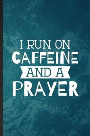 Cover of I Run on Caffeine and a Prayer