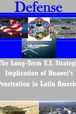 Cover of The Long-Term U.S. Strategic Implications of Huawei's Penetration in Latin America