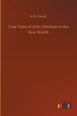 Cover of True Tales of Artic Heroism in the New World