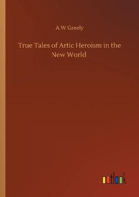 Book cover for True Tales of Artic Heroism in the New World