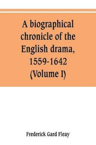 Cover of A biographical chronicle of the English drama, 1559-1642 (Volume I)