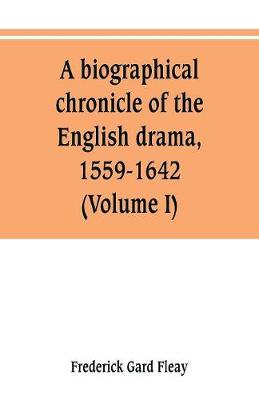 Book cover for A biographical chronicle of the English drama, 1559-1642 (Volume I)