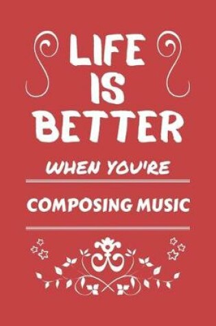 Cover of Life Is Better When You're Composing Music