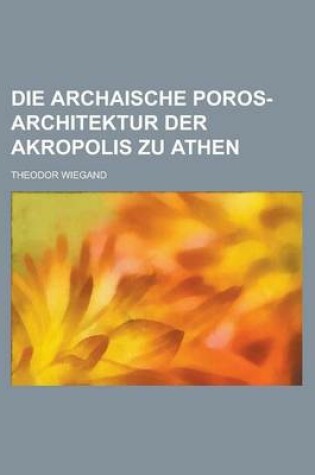 Cover of Die Archaische Poros-Architektur Der Akropolis Zu Athen