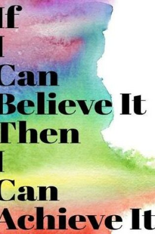 Cover of If I Can Believe It Then I Can Achieve It