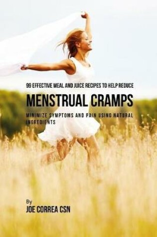 Cover of 99 Effective Meal and Juice Recipes to Help Reduce Menstrual Cramps