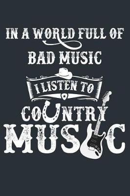 Book cover for In A World Full Of Bad Music I Listen To Country Music