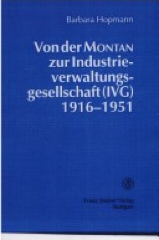 Cover of Von Der Montan Zur Industrieverwaltungsgesellschaft (Ivg) 1916-1951