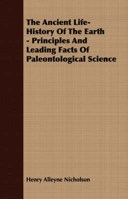 Book cover for The Ancient Life-History Of The Earth - Principles And Leading Facts Of Paleontological Science