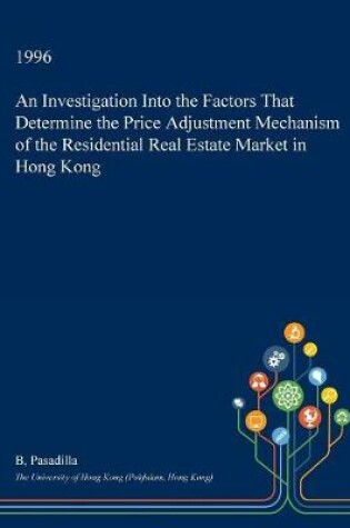 Cover of An Investigation Into the Factors That Determine the Price Adjustment Mechanism of the Residential Real Estate Market in Hong Kong